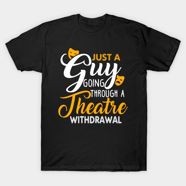 Just a Guy Going Through a Theatre Withdrawal T-Shirt by KsuAnn